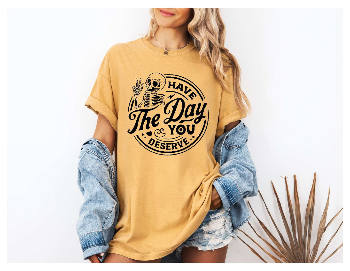 Have The Day You Deserve Tshirt or Sweatshirt Snarky Sassy