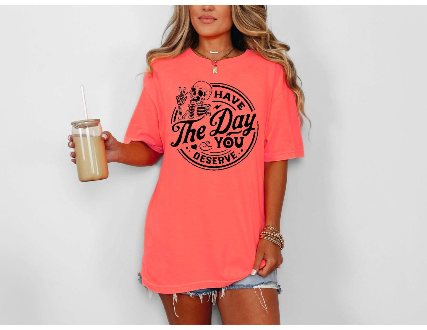 Have The Day You Deserve Tshirt or Sweatshirt Snarky Sassy