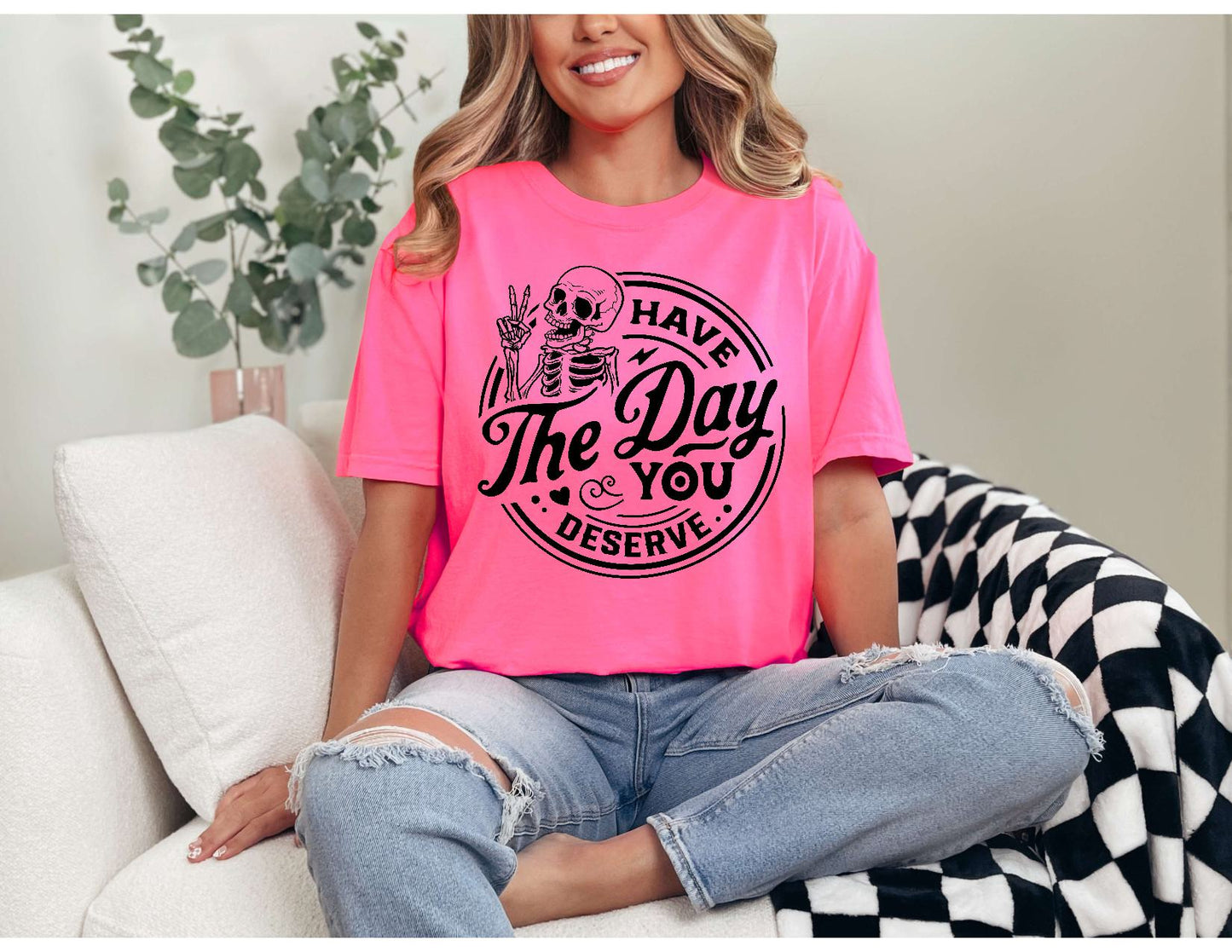 Have The Day You Deserve Tshirt or Sweatshirt Snarky Sassy