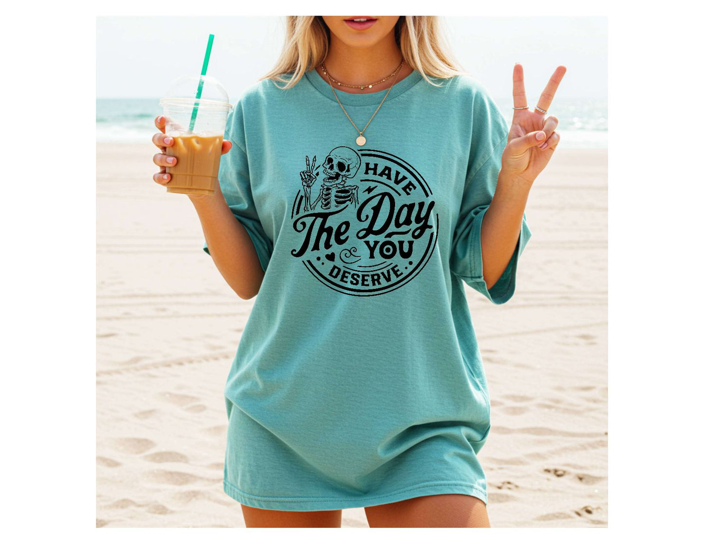 Have The Day You Deserve Tshirt or Sweatshirt Snarky Sassy