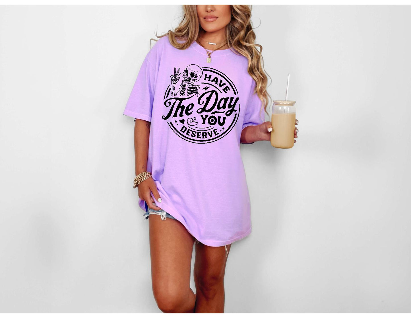 Have The Day You Deserve Tshirt or Sweatshirt Snarky Sassy