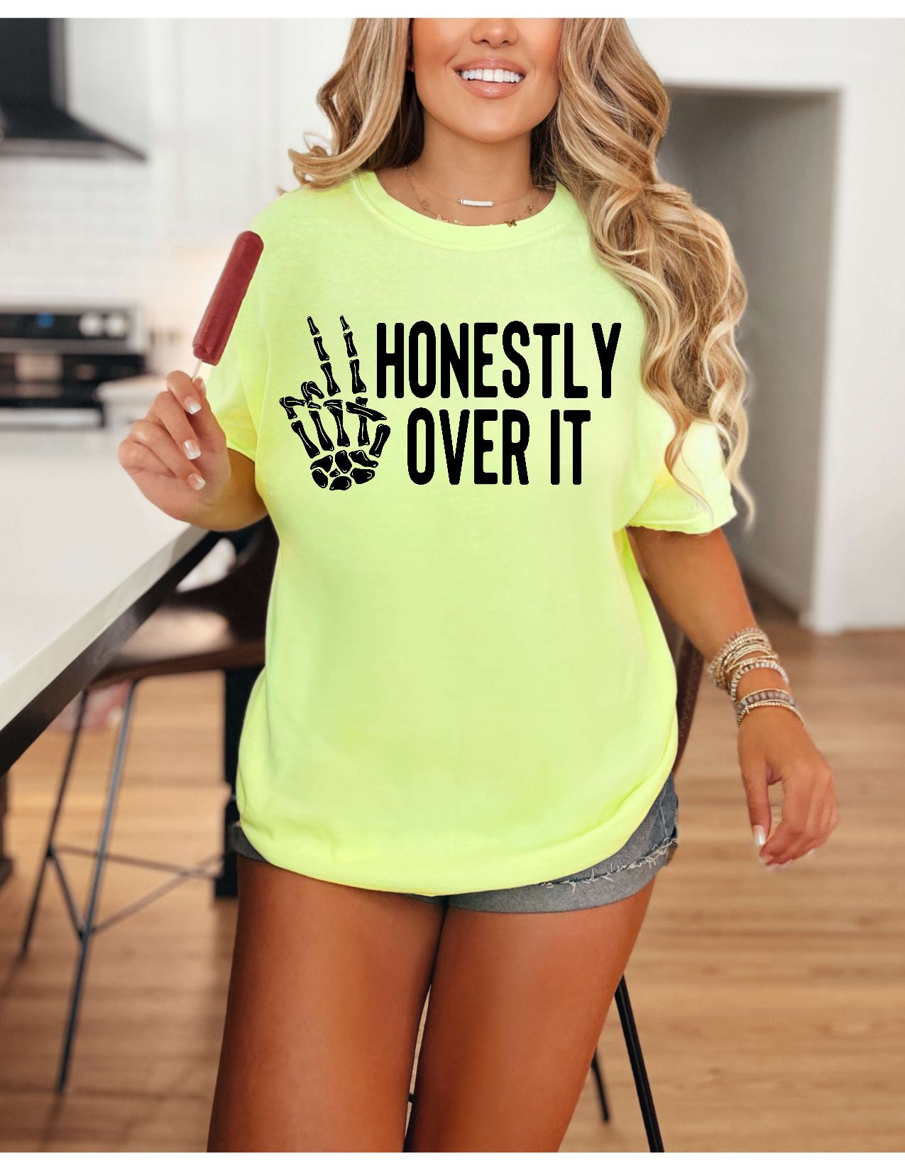 Honestly Over It Snarky Sassy Sweatshirt or Tshirt