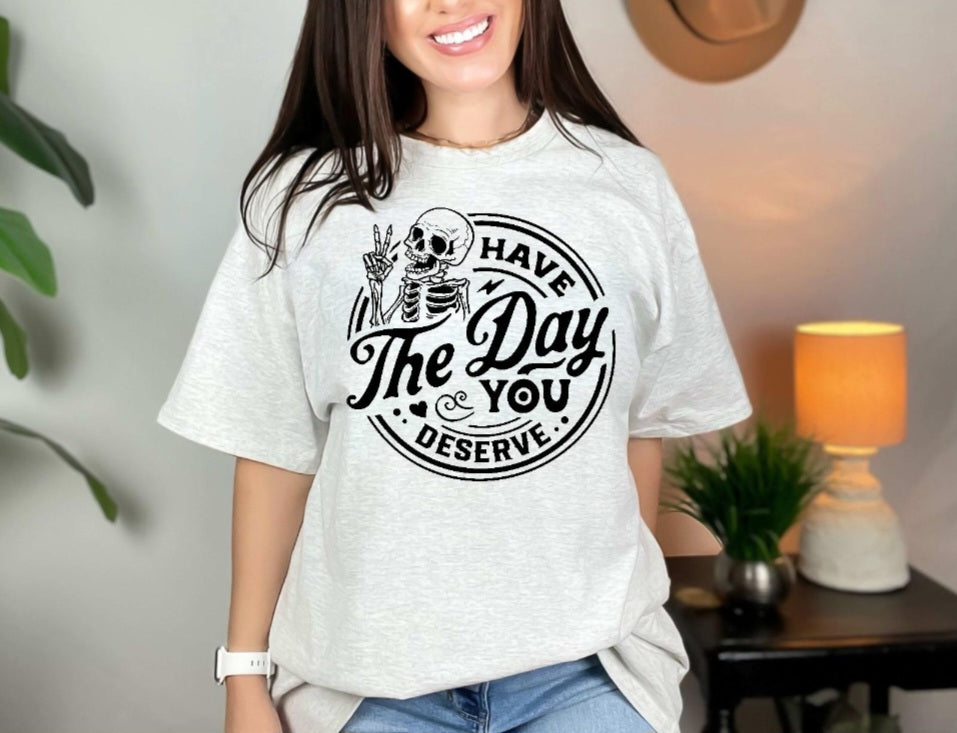 Have the day you deserve ash gray tshirt/sweatshirt