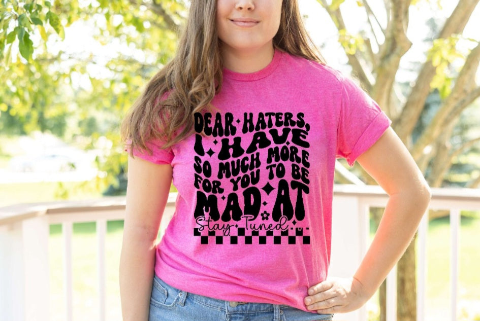 Dear Haters I Have So Much More Tshirt