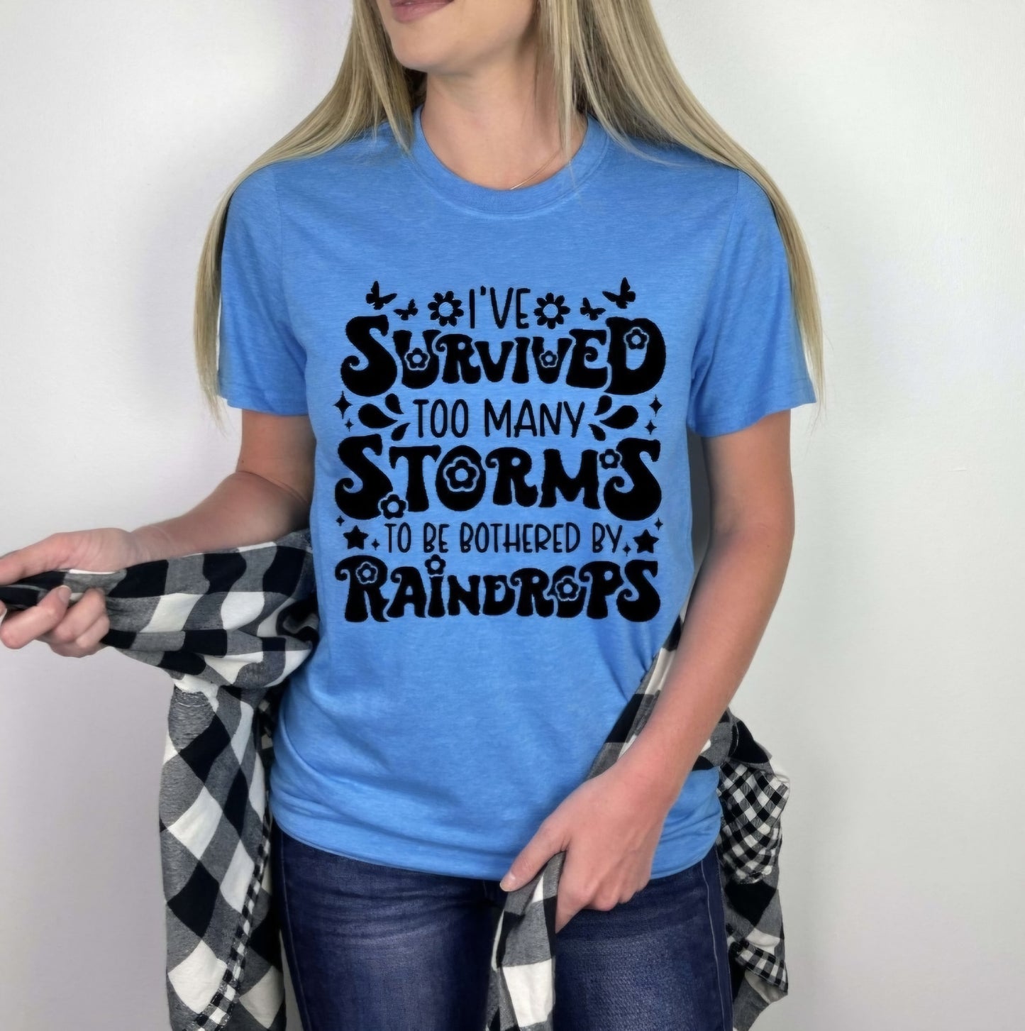 I Survived To Many Storms To Be Bothered By Raindrops Tshirt Or Sweatshirt