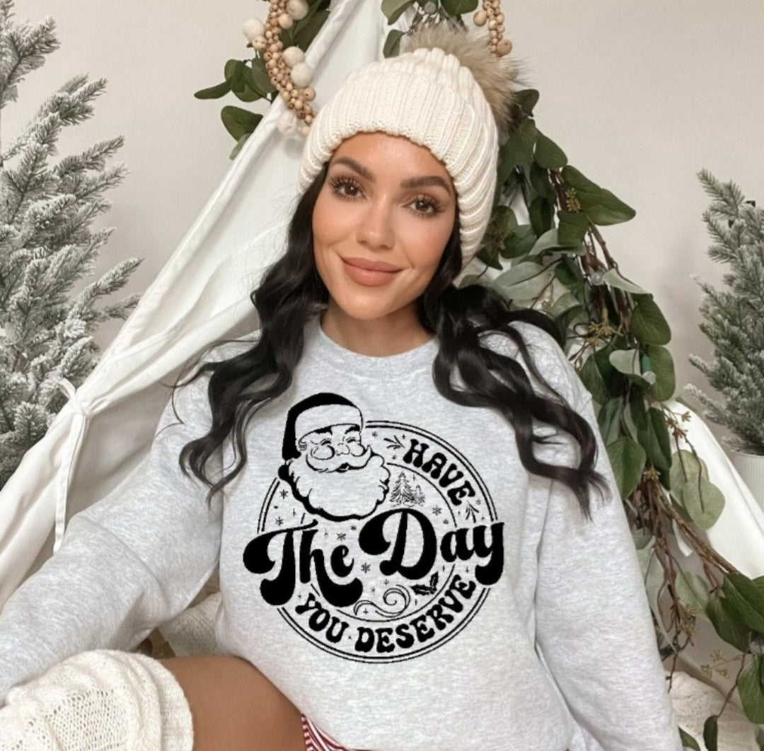 “Have the Day You Deserve” Santa Christmas Sweatshirt | Funny Holiday Gildan Crewneck