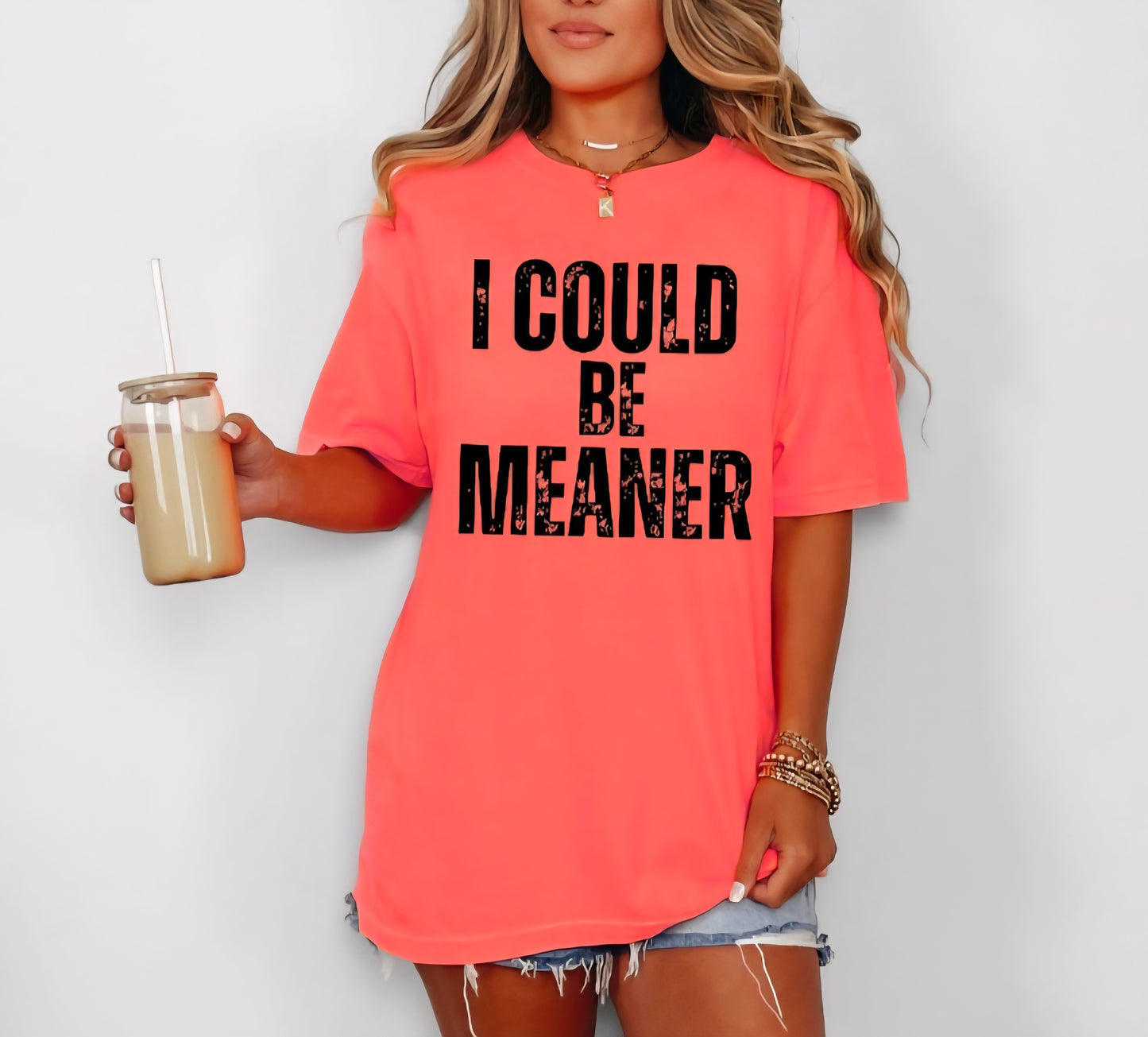 I Could Be Meaner Tshirt or Sweatshirt