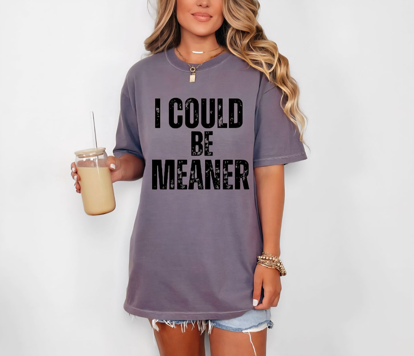 I Could Be Meaner Tshirt or Sweatshirt